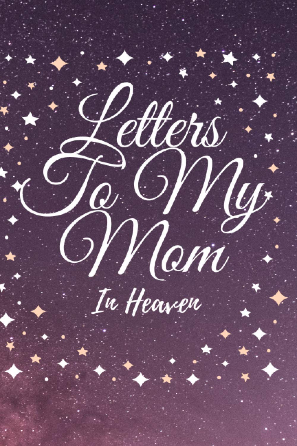 Letters To My Mom In Heaven: Grief Journal A Diary For Loss Of Mother Blank Notebook Thoughtful Gift