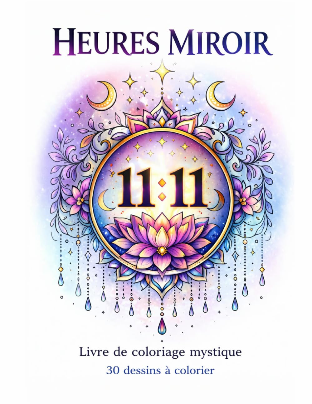 Heures Miroir - Livre de coloriage mystique: 30 illustrations inspirées des heures miroir pour se détendre, se reconnecter et éveiller son intuition