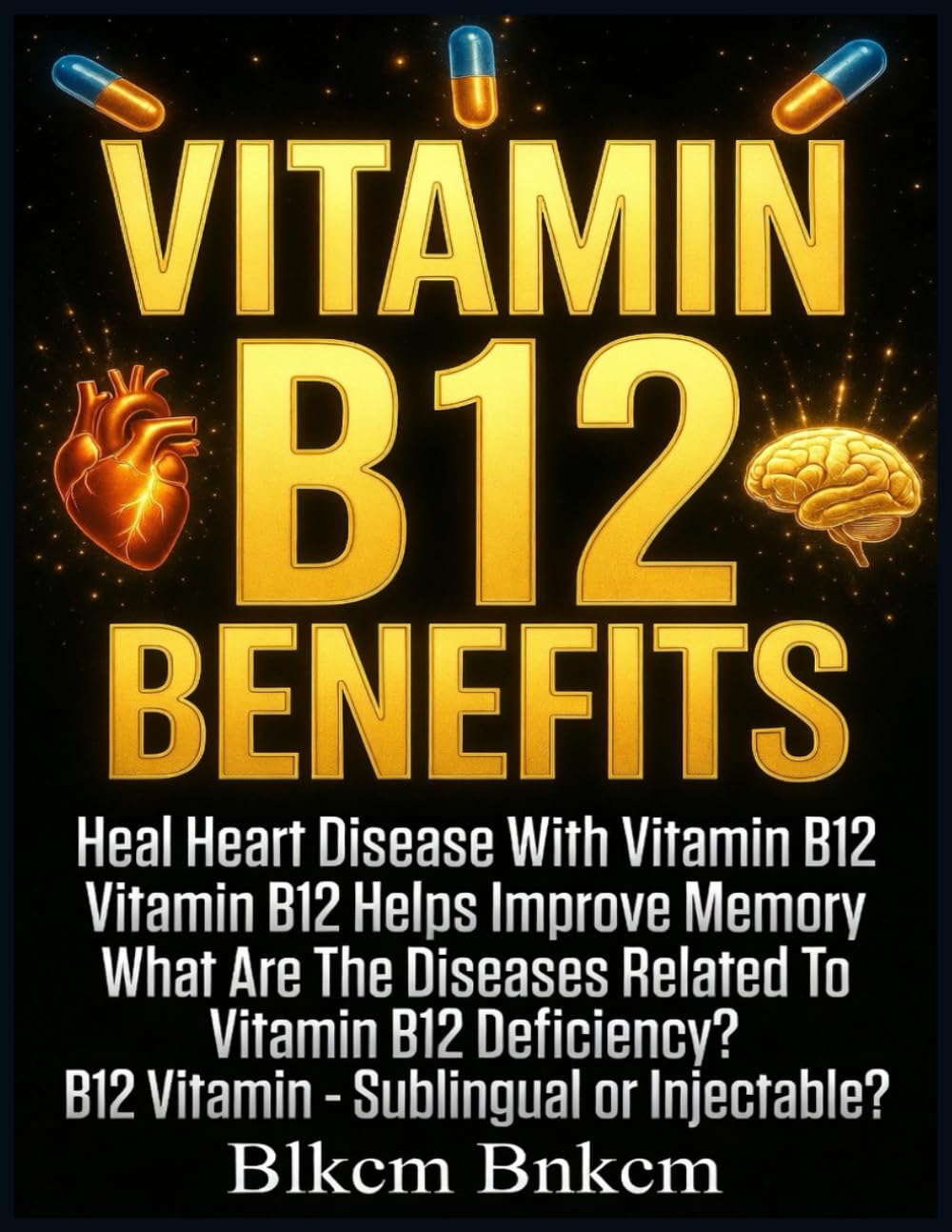 Vitamin B12 Benefits: Heal Heart Disease With Vitamin B12, Vitamin B12 Helps Improve Memory, What Are The Diseases Related To Vitamin B12 Deficiency?, B12 Vitamin - Sublingual or Injectable?