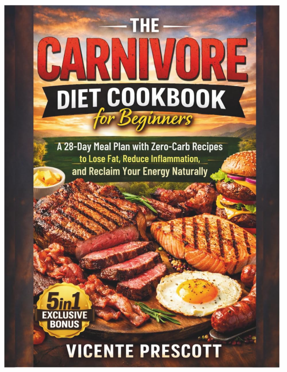The Carnivore Diet Cookbook for Beginners: A 28-Day Meal Plan with Zero-Carb Recipes to Lose Fat, Reduce Inflammation, and Reclaim Your Energy Naturally.