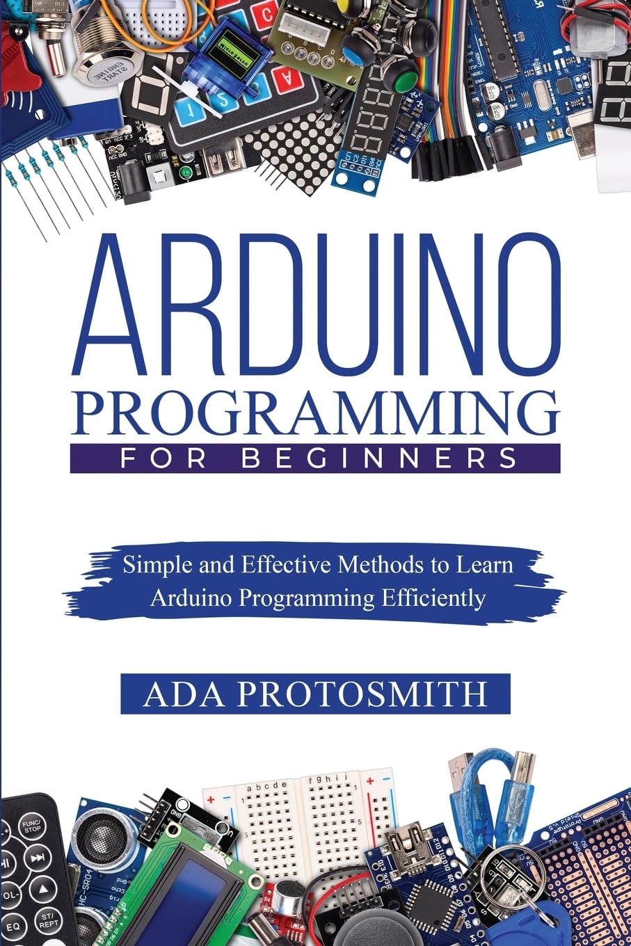 Arduino Programming for Beginners: Simple and Effective Methods to Learn Arduino Programming Efficiently