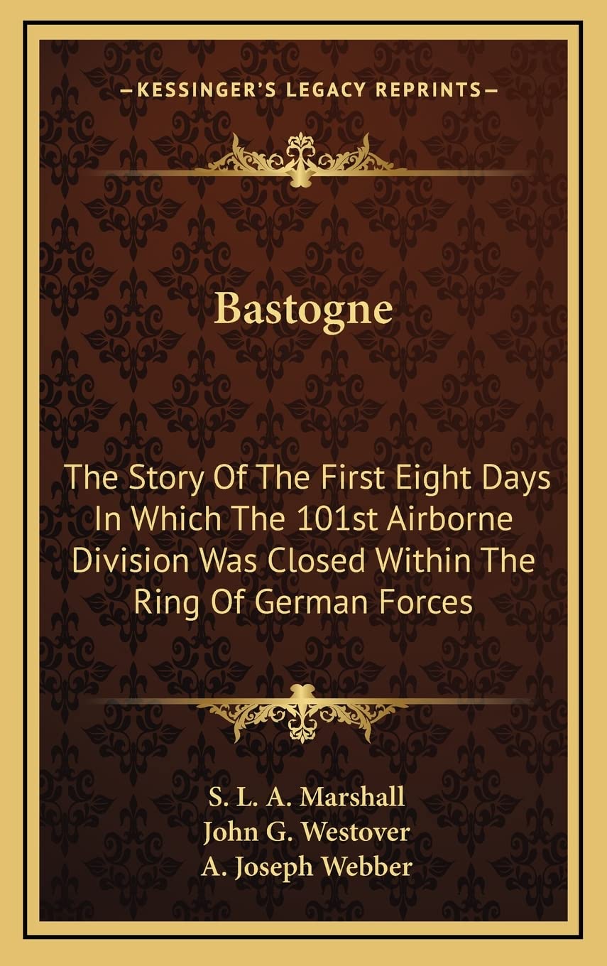 Bastogne: The Story Of The First Eight Days In Which The 101st Airborne Division Was Closed Within The Ring Of German Forces