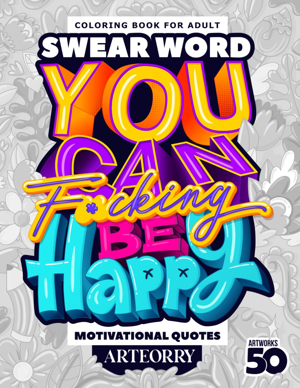 Swear Word You Can Be Happy Motivational Quotes: Adult Coloring Book for Women and Man With Inspirational Swear Word, Funny Inappropriate Cuss Words ... Quotes (Uncensored Adult Coloring Books)
