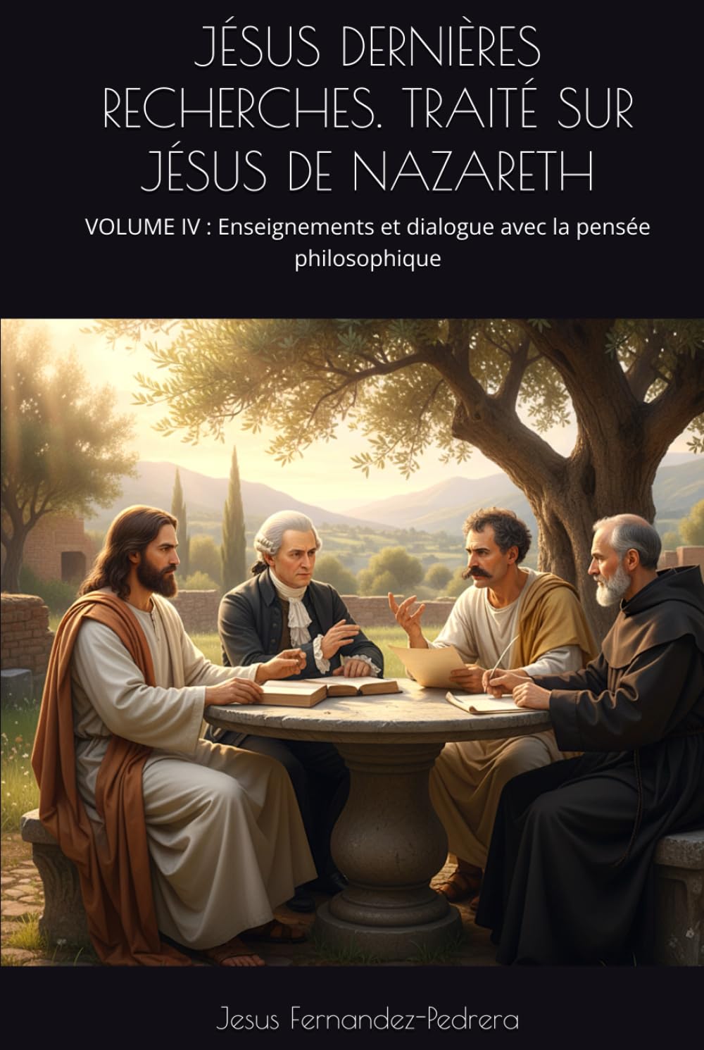 JÉSUS DERNIÈRES RECHERCHES. TRAITÉ SUR JÉSUS DE NAZARETH: VOLUME IV : Enseignements et dialogue avec la pensée philosophique (CATENA AUREA: La chaîne ... ininterrompue de Dieu jusqu’à aujourd’hui.)