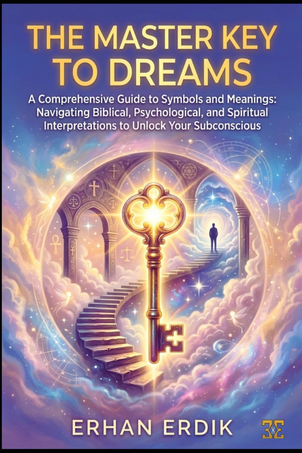 THE MASTER KEY TO DREAMS: A Comprehensive Guide to Symbols and Meanings: Navigating Biblical, Psychological, and Spiritual Interpretations to Unlock Your Subconscious.