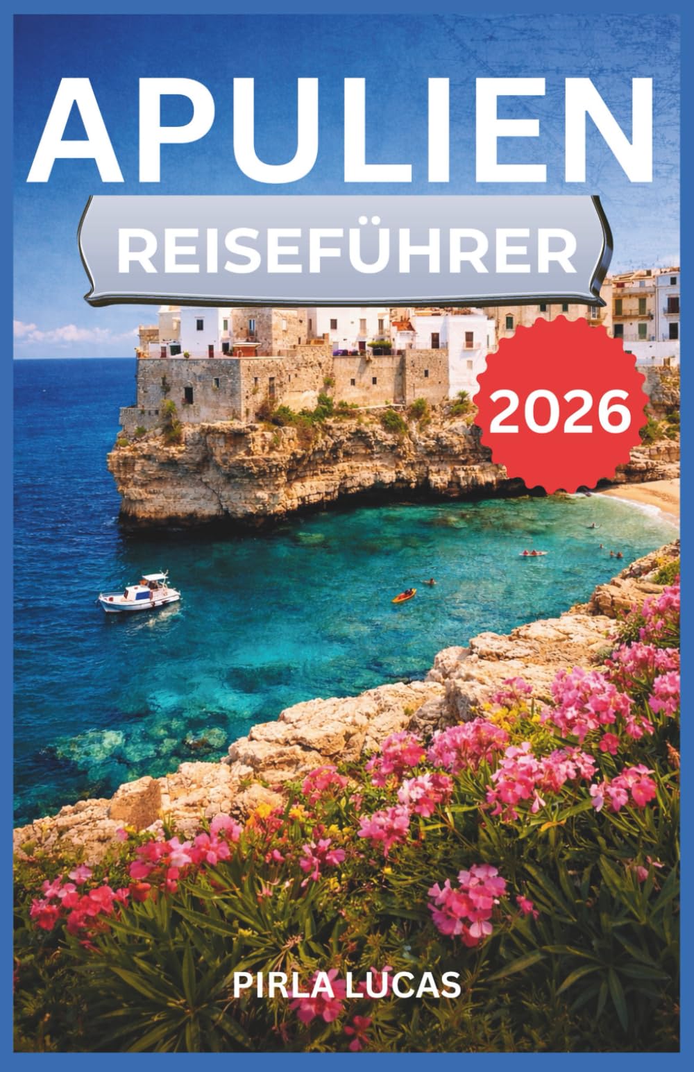 APULIEN REISEFÜHRER 2026: Entdecken Sie die Küste Süditaliens auf einer malerischen Route von Alberobello nach Lecce – mit ihren ... Barockbauten und entspannten Küstenstädten.