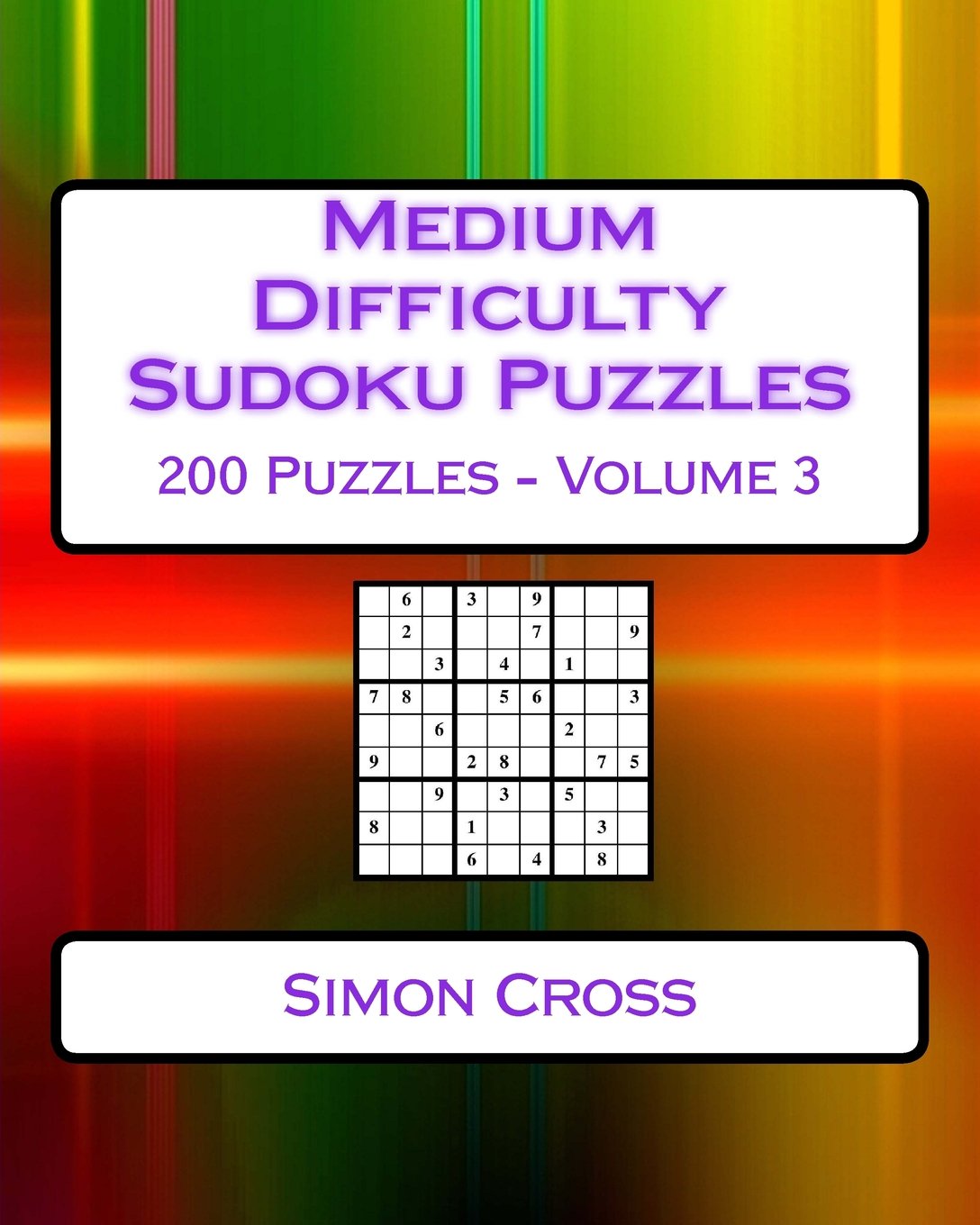 Medium Difficulty Sudoku Puzzles Volume 3: 200 Medium Sudoku Puzzles For Intermediate Players