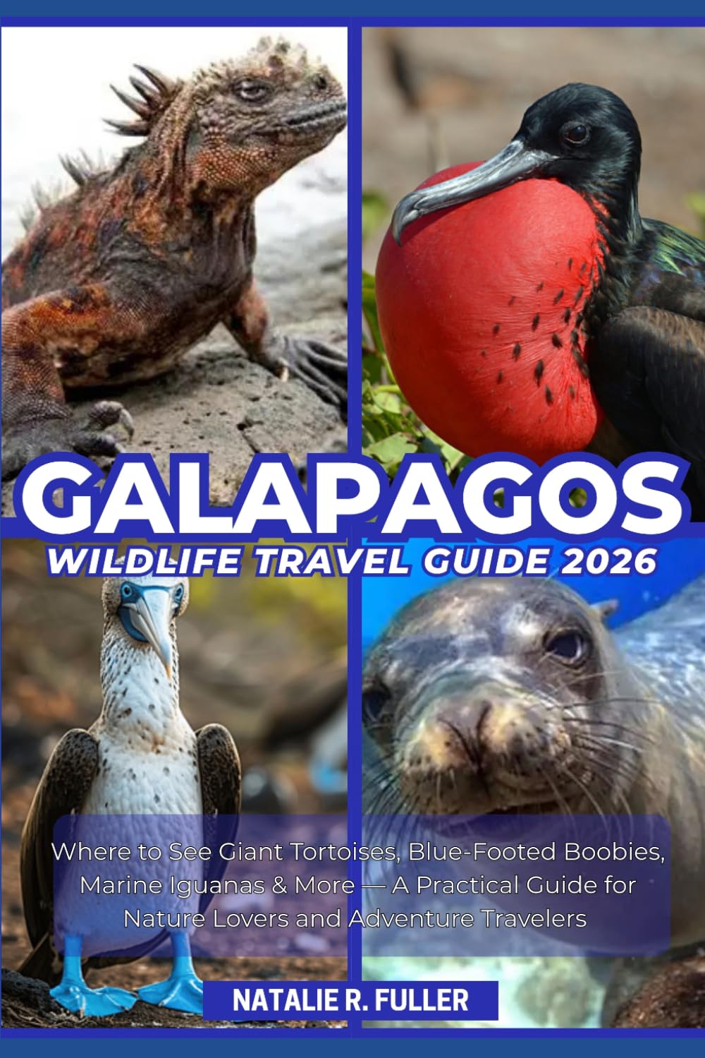 GALAPAGOS WILDLIFE TRAVEL GUIDE 2026: Where to See Giant Tortoises, Blue-Footed Boobies, Marine Iguanas & More — A Practical Guide for Nature Lovers and Adventure Travelers