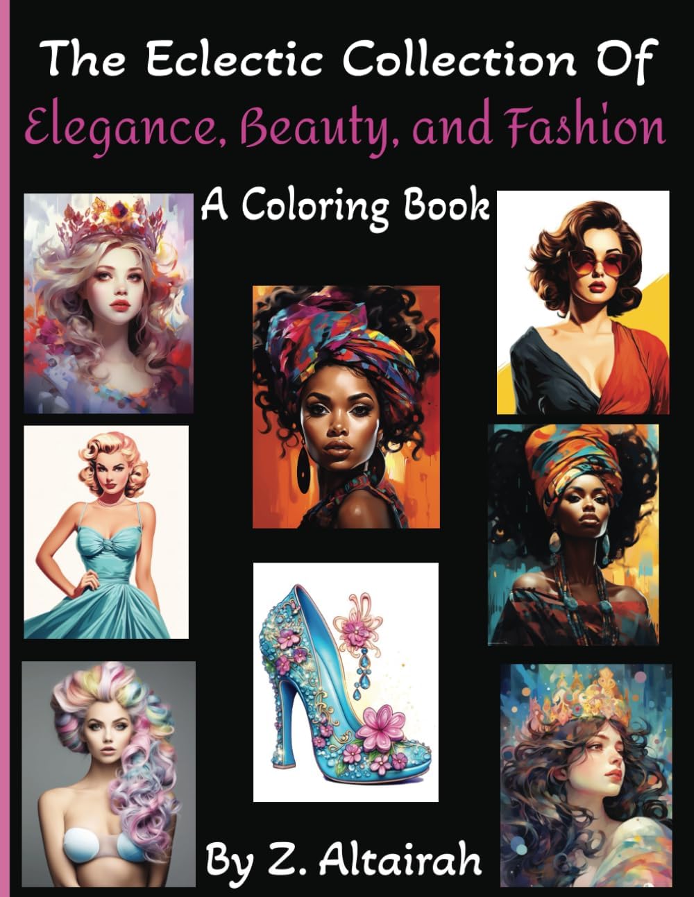 Z AtlairahThe Eclectic Collection of Elegance, Beauty, and Fashion: A Coloring Book