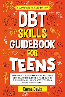 DBT Skills Guidebook for Teens: Transform Stress and Emotional Chaos into Control and Connection A Teen’s Guide to Thriving through Mindfulness, ... (Therapy and Mental Health Books For Teens)