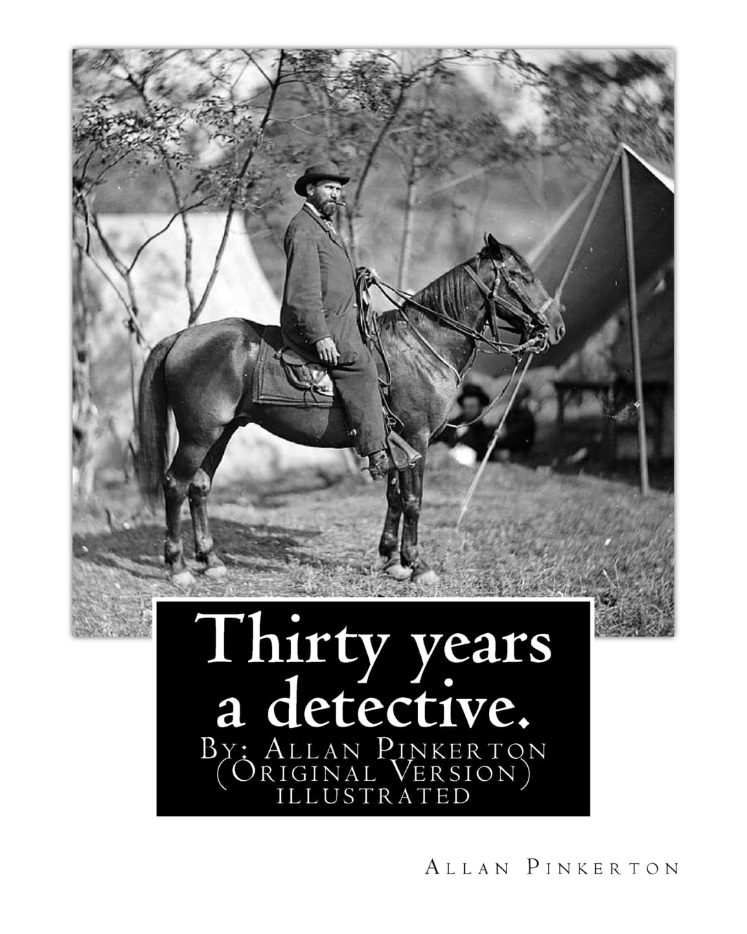 Thirty years a detective. By: Allan Pinkerton (Original Version) illustrated: Thirty years a detective : a thorough and comprehensive exposé of ... period of thirty years' active detective life