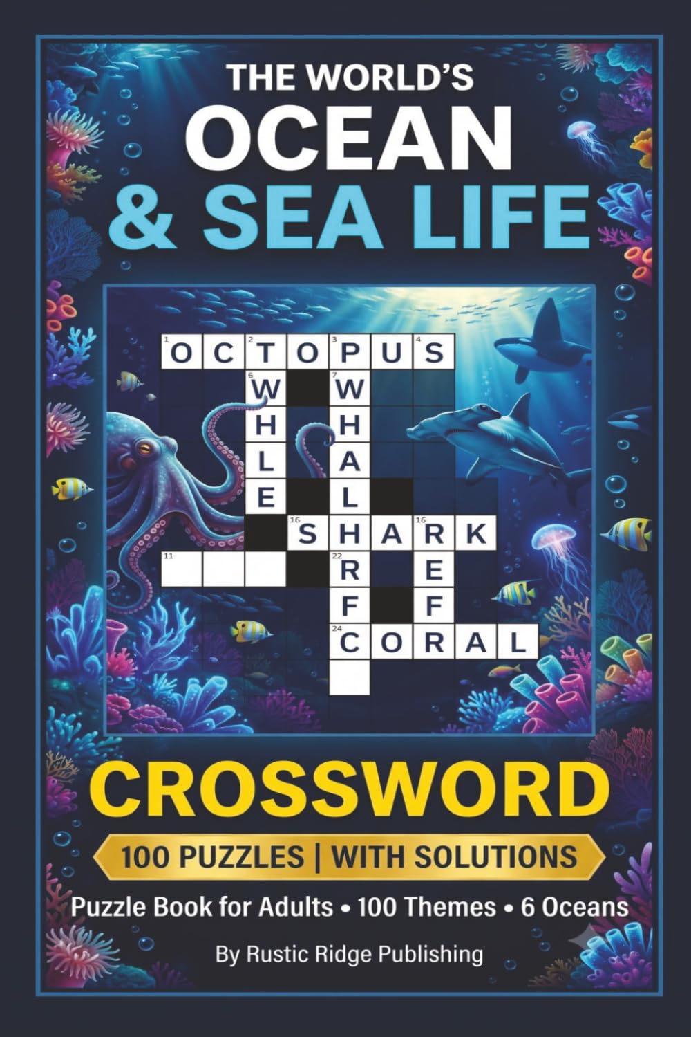 The World's Ocean & Sea Life Crossword Puzzle Book for Adults: 100 Puzzles Featuring Fish Marine Mammals Coral Reefs Oceans and Sea Phenomena — With Solutions