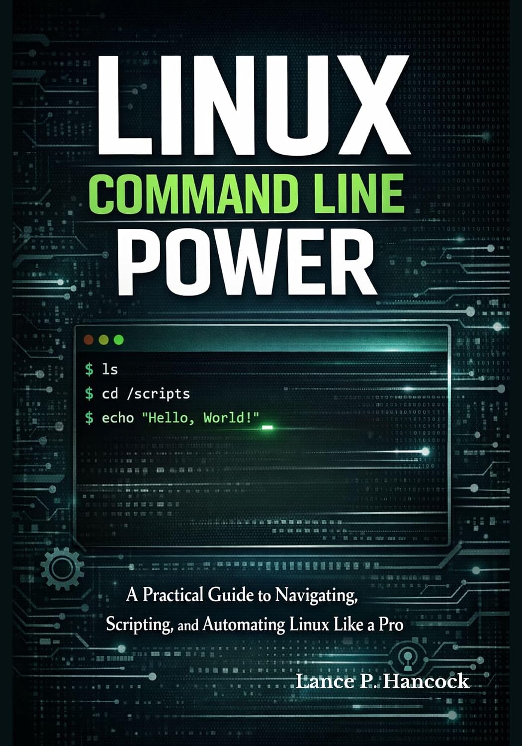 Linux Command Line Power: A Practical Guide to Navigating, Scripting, and Automating Linux Like a Pro