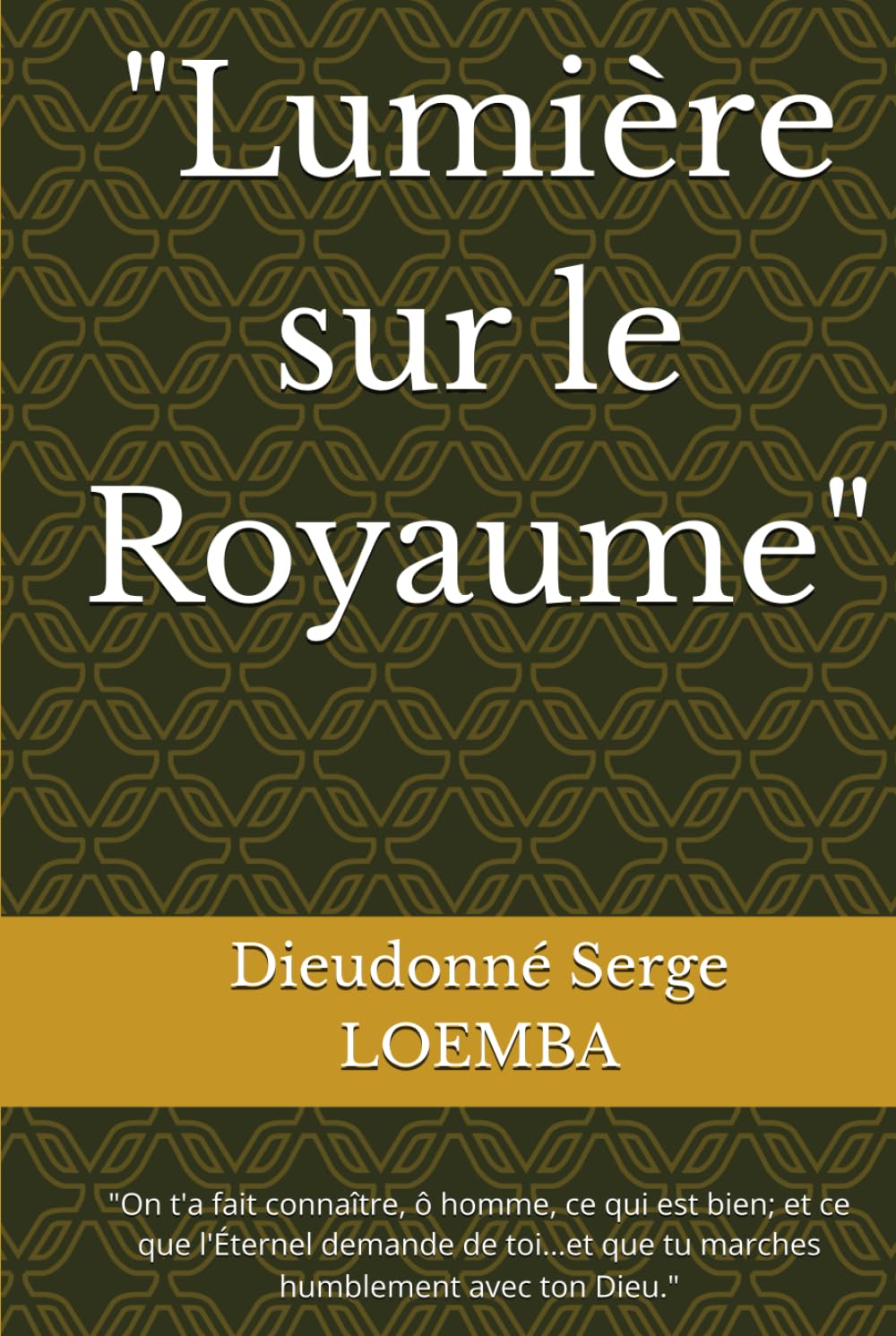 "Lumière sur le Royaume": "On t'a fait connaître, ô homme, ce qui est bien; et ce que l'Éternel demande de toi...et que tu marches humblement avec ton Dieu." (French Edition)