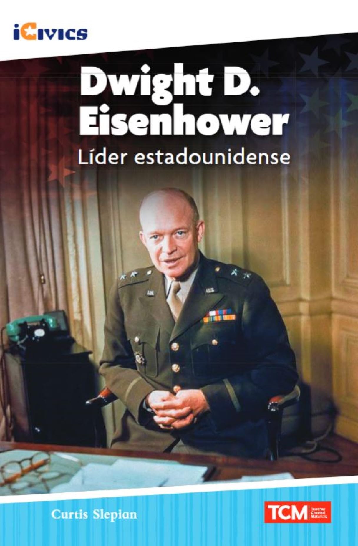 Dwight D. Eisenhower: lider estadounidense (iCivics) (Spanish Edition)
