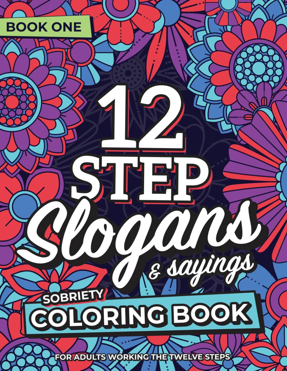 12 Step Slogans & Sayings Sobriety Coloring Book for Adults Working the Twelve Steps: AA CA NA ACA CODA DA UA GA LAA OA SLAA SAA WA ALanon (12 Step Coloring Books)