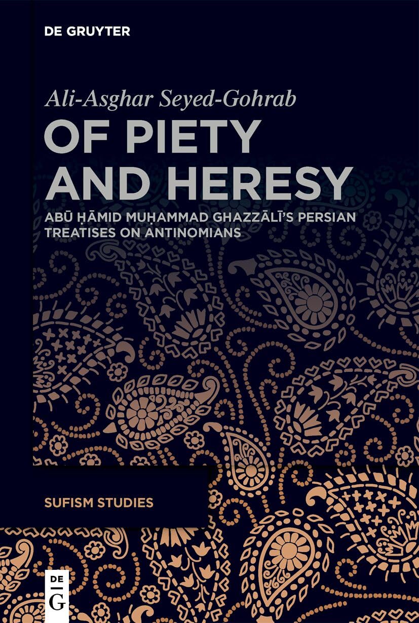 Of Piety and Heresy: Abū Ḥāmid Muḥammad Ghazzālī’s Persian Treatises on Antinomians: 1 (Sufism Studies, 1)