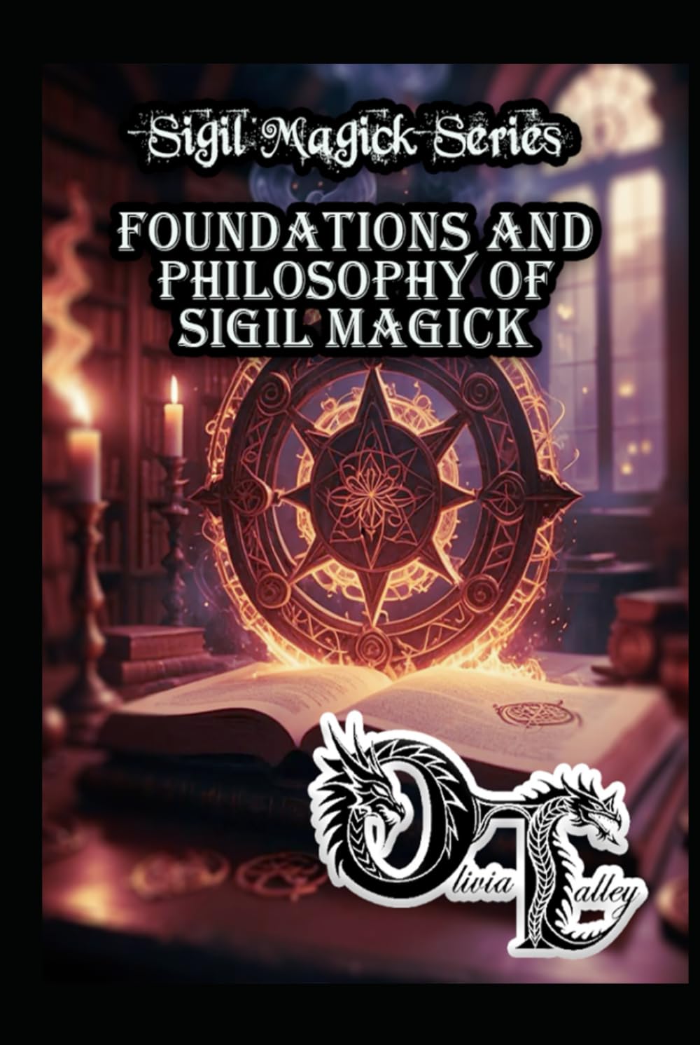 Foundations and Philosophy of Sigil Magick (Olivia Talley's Sigil Magick Series)