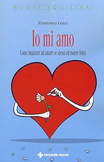 Io mi amo. Come imparare ad amare se stessi ed essere felici