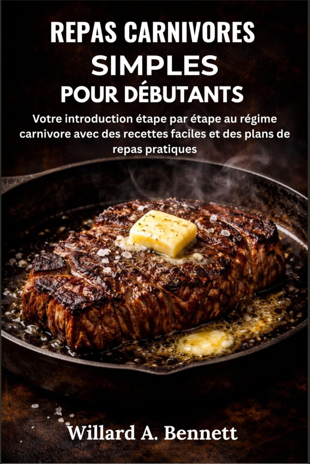 REPAS CARNIVORES SIMPLES POUR DÉBUTANTS: Votre introduction étape par étape au régime carnivore avec des recettes faciles et des plans de repas pratiques