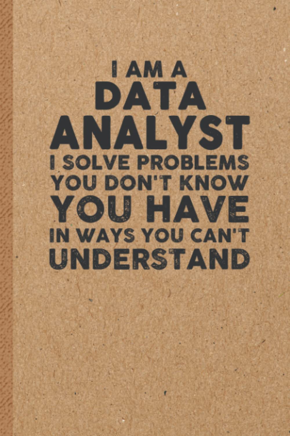 Data Analyst Funny Gifts: 6x9 inches 108 Lined pages Funny Notebook | Ruled Unique Diary | Sarcastic Humor Journal for Men & Women | Secret Santa Gag for Christmas | Appreciation Gift