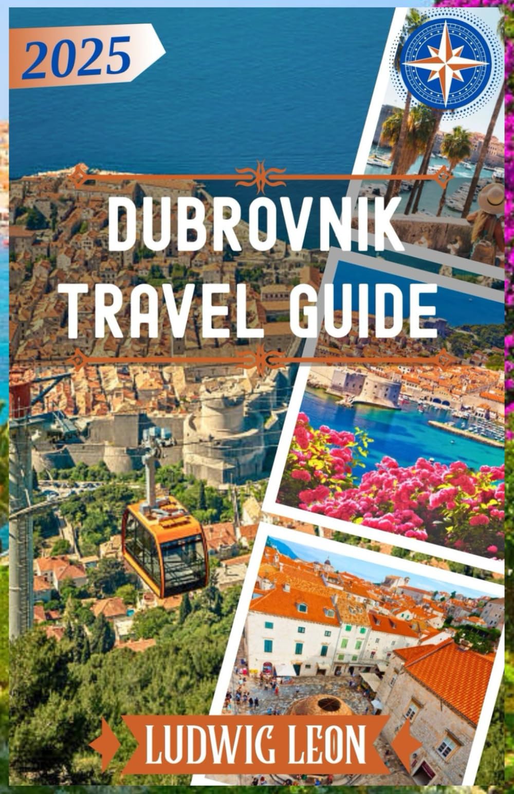 DUBROVNIK TRAVEL GUIDE 2025: Explore the Adriatic Gem: Culture, Coastlines, and Smart Travel in Dubrovnik
