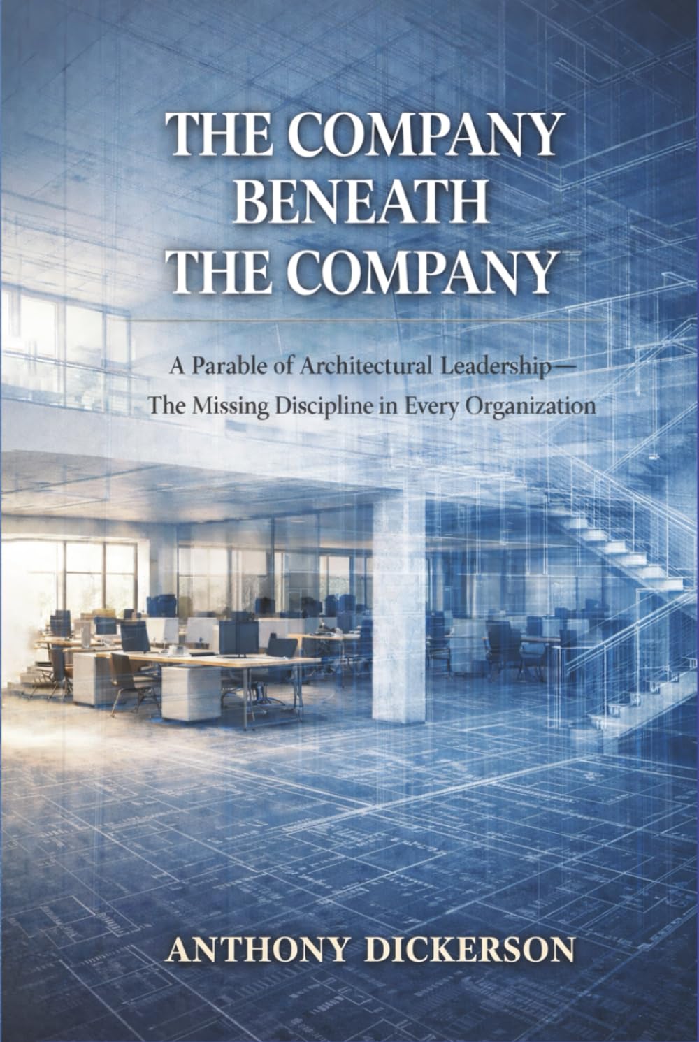 The Company Beneath The Company: A Parable of Architectural Leadership — The Missing Discipline in Every Organization