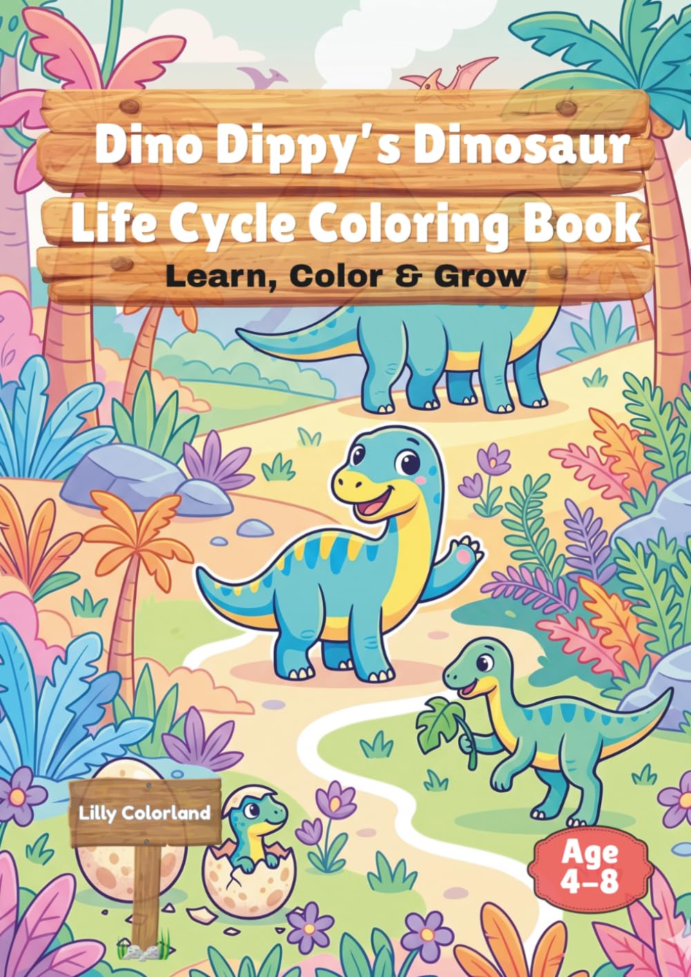 Dino Dippy’s Dinosaur Life Cycle Coloring Book: Learn, Color & Explore the Dinosaur Life Cycle | Fun Educational Coloring Book for Kids Ages 4-8