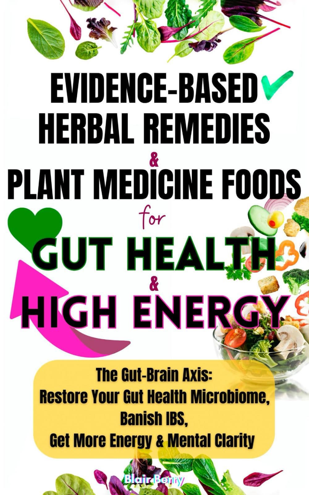 Evidence-Based Herbal Remedies & Plant Medicine Foods For Gut Health & High Energy: The Gut-Brain Axis: Restore Your Gut Health Microbiome, Banish IBS, Get More Energy & Mental Clarity