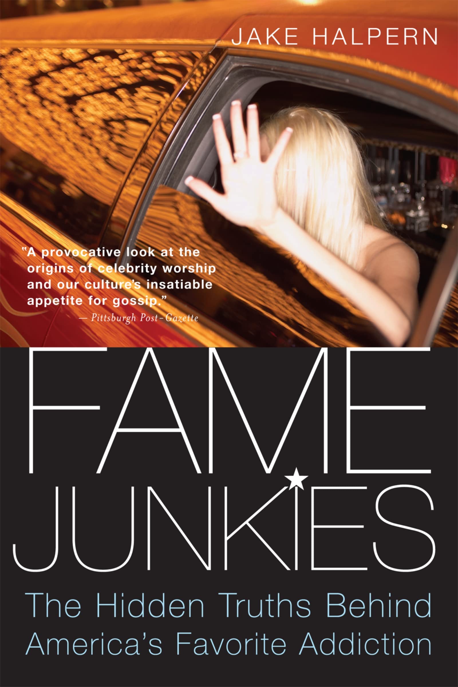 Fame Junkies: The Hidden Truths Behind America's Favorite Addiction