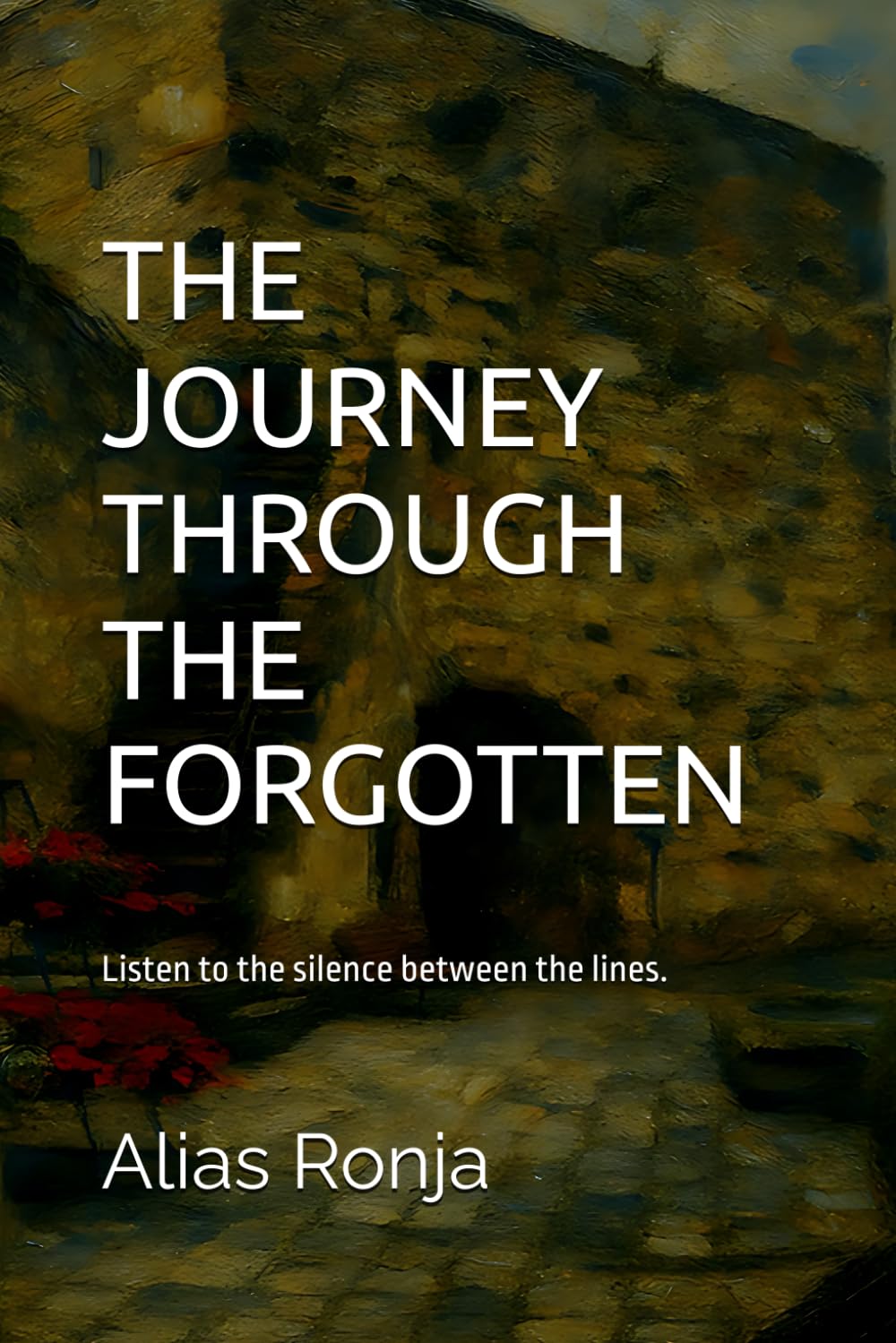 THE JOURNEY THROUGH THE FORGOTTEN: Listen to the silence between the lines.