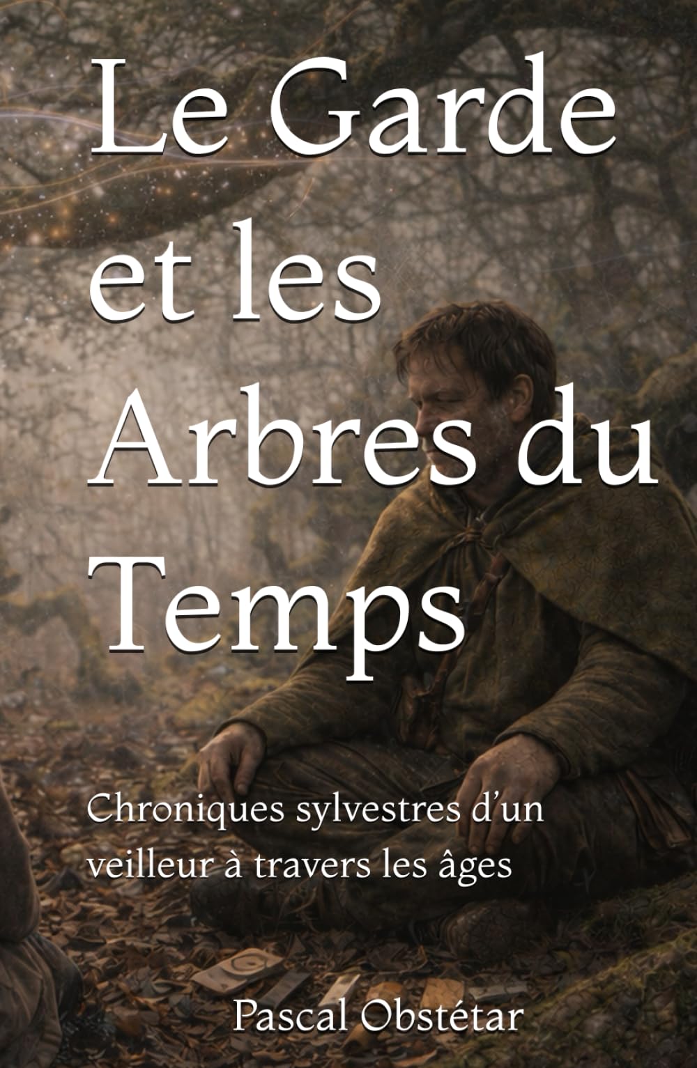 Le Garde et les Arbres du Temps: Chroniques sylvestres d’un veilleur à travers les âges