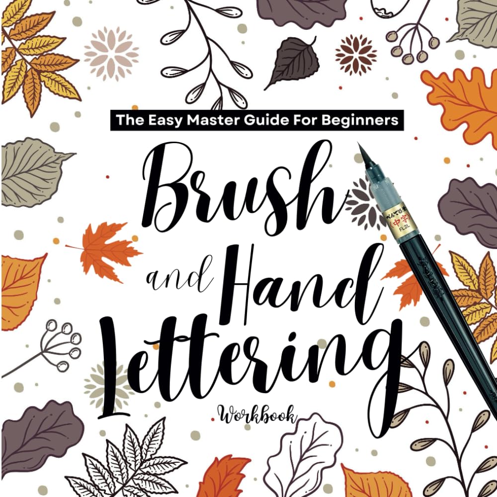 Brush Lettering Workbook : The Easy Guide To Master Hand & Brush Pen Lettering For Absolute Beginners: Calligraphy Practice Workbook For Beginners Adults
