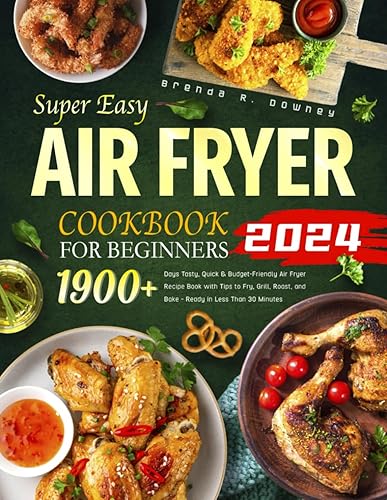 2024 Super Easy Air Fryer Cookbook for Beginners 1900+ Days Tasty, Quick & Budget-Friendly Air Fryer Recipe Book with Tips to Fry, Grill, Roast, and