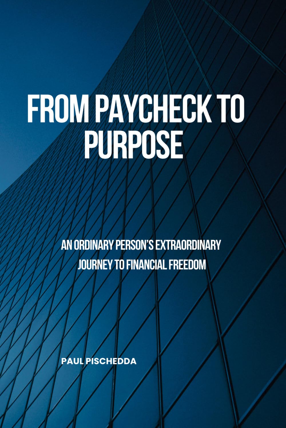 FROM PAYCHECK TO PURPOSE: An Ordinary Person’s Extraordinary Journey to Financial Freedom
