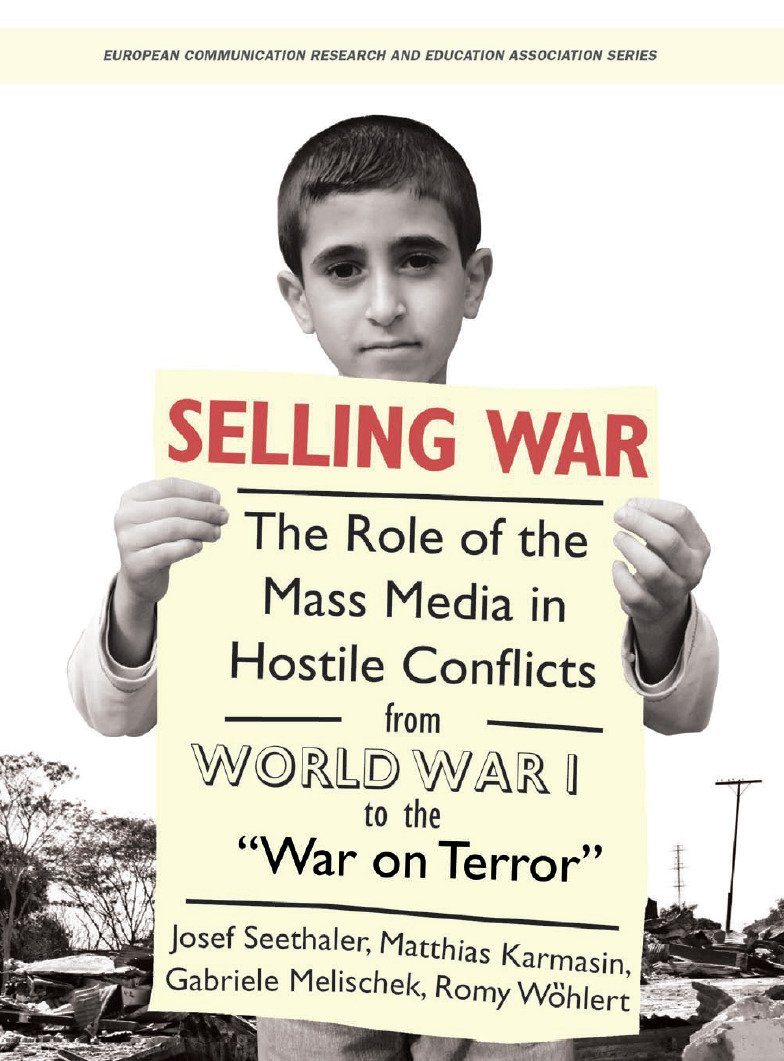 Selling War: The Role of the Mass Media in Hostile Conflicts from World War I to the "War on Terror" (Intellect Books - European Communication Research and Education Association)
