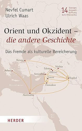 Orient und Okzident - die andere Geschichte. Das Fremde als kulturelle Bereicherung (Veröffentlichungen der Georges-Anawati-Stiftung - Schriftenreihe, Band 14)