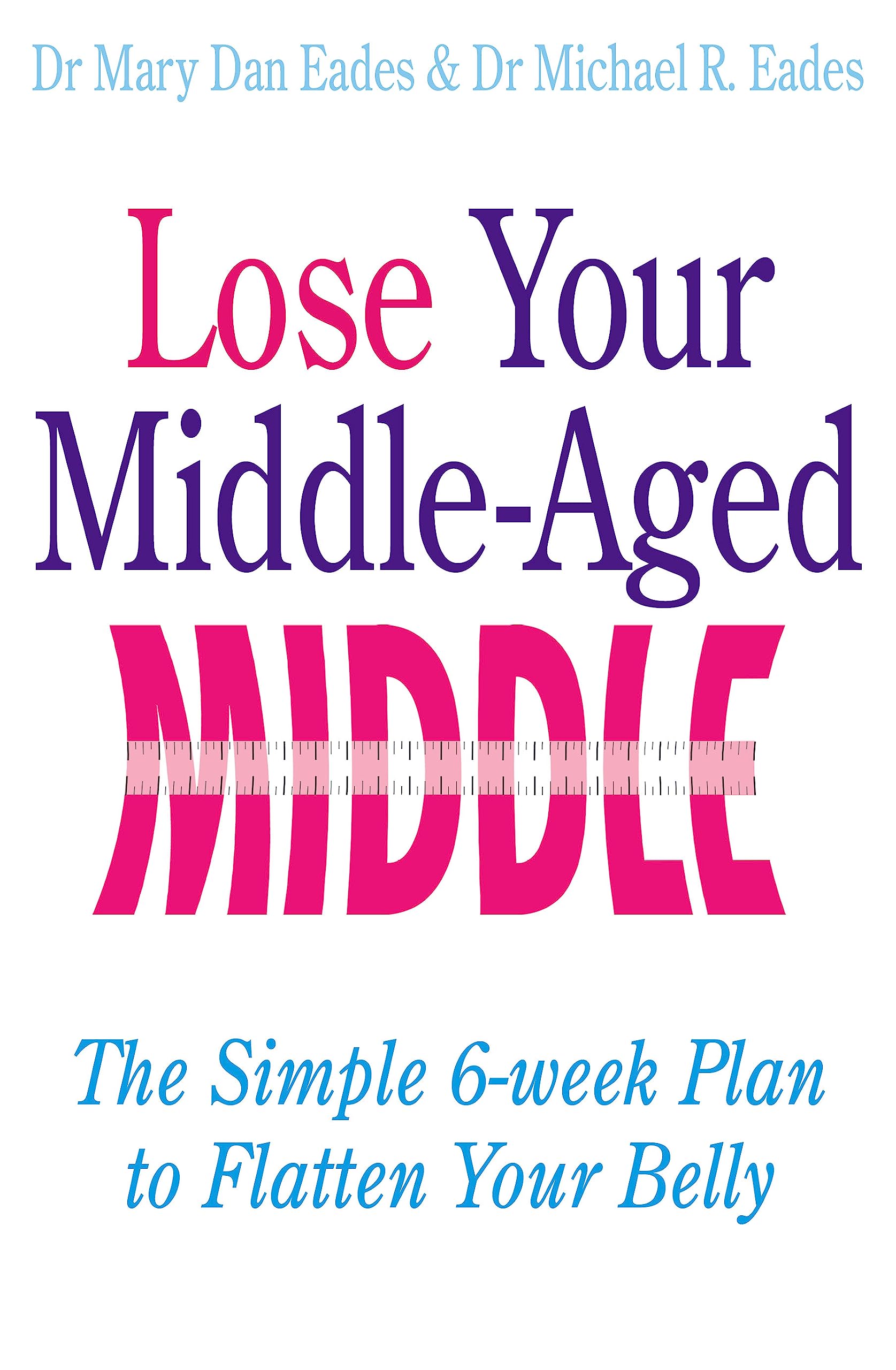 Lose Your Middle-Aged Middle: The simple 6-week plan to flatten your belly
