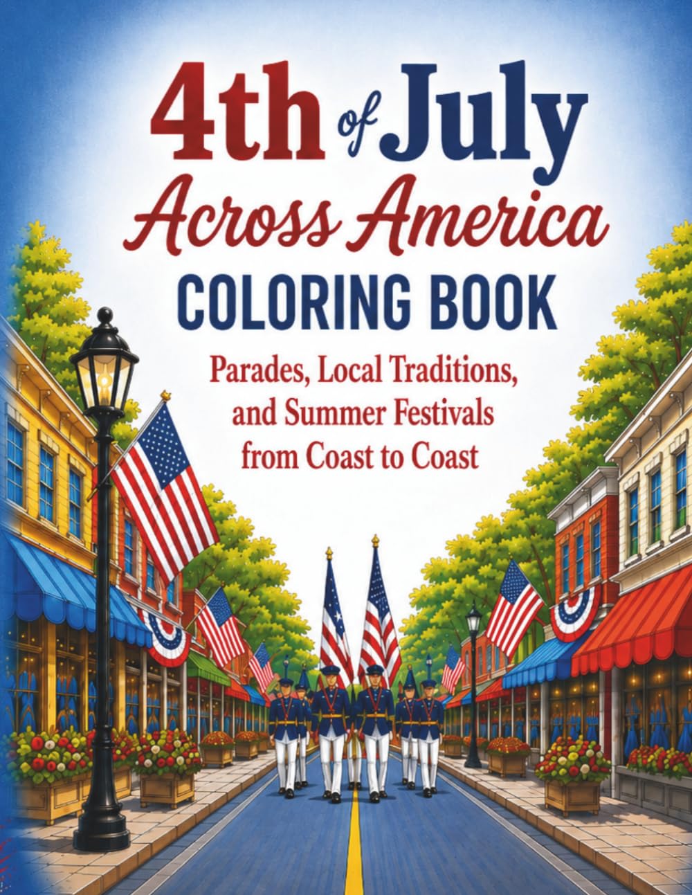 4th of July Across America Coloring Book: Parades, Local Traditions, and Summer Festivals from Coast to Coast