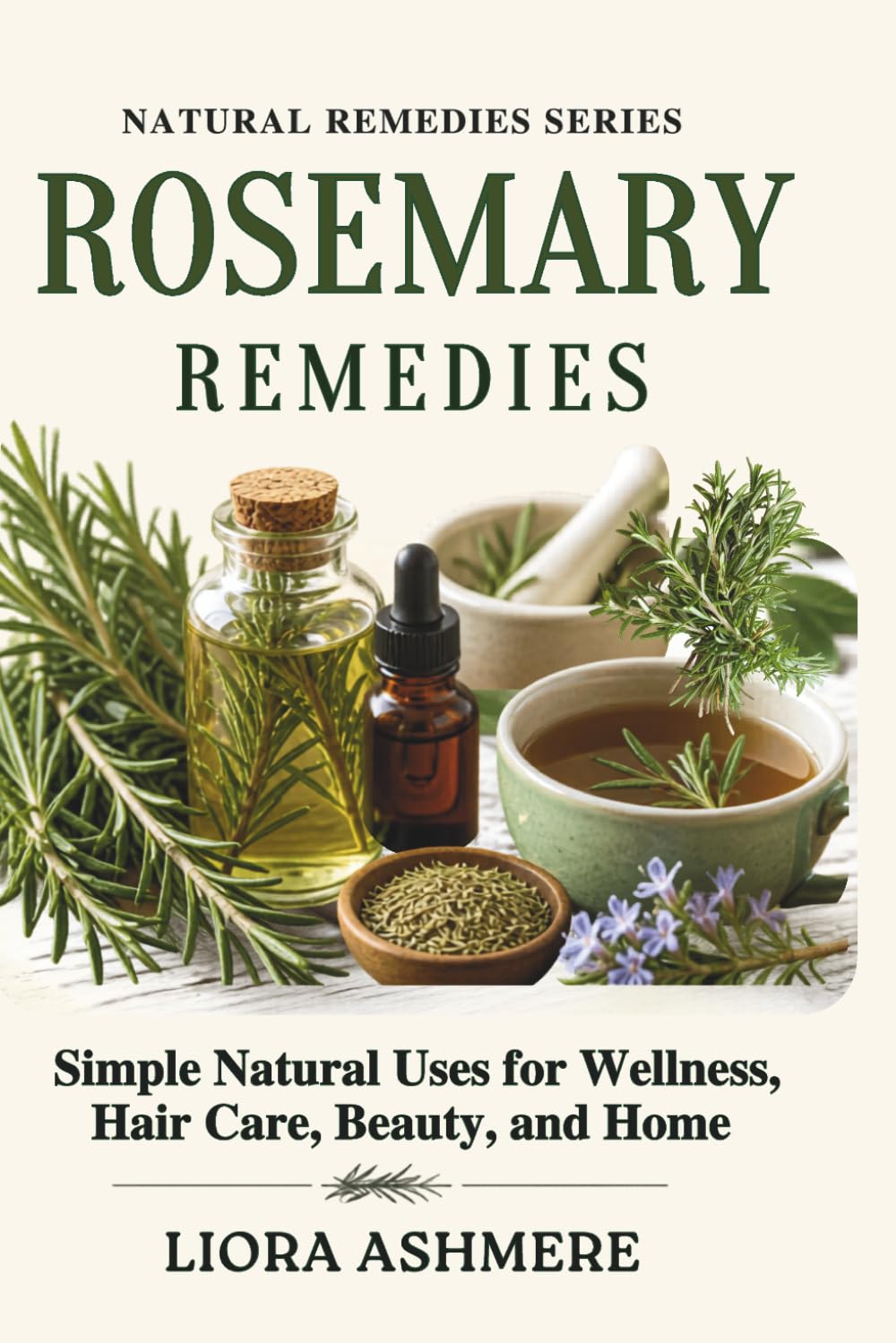 ROSEMARY REMEDIES: Simple Natural Uses for Wellness, Hair Care, Beauty, and Home (Natural Remedies Series)
