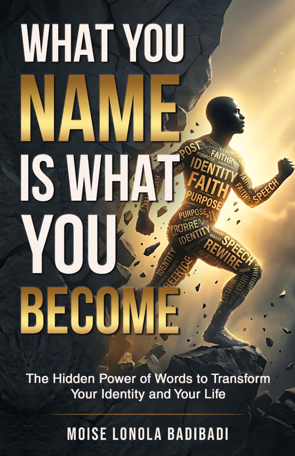 What You Name Is What You Become: The Hidden Power of Words to Transform Your Identity and Your Life