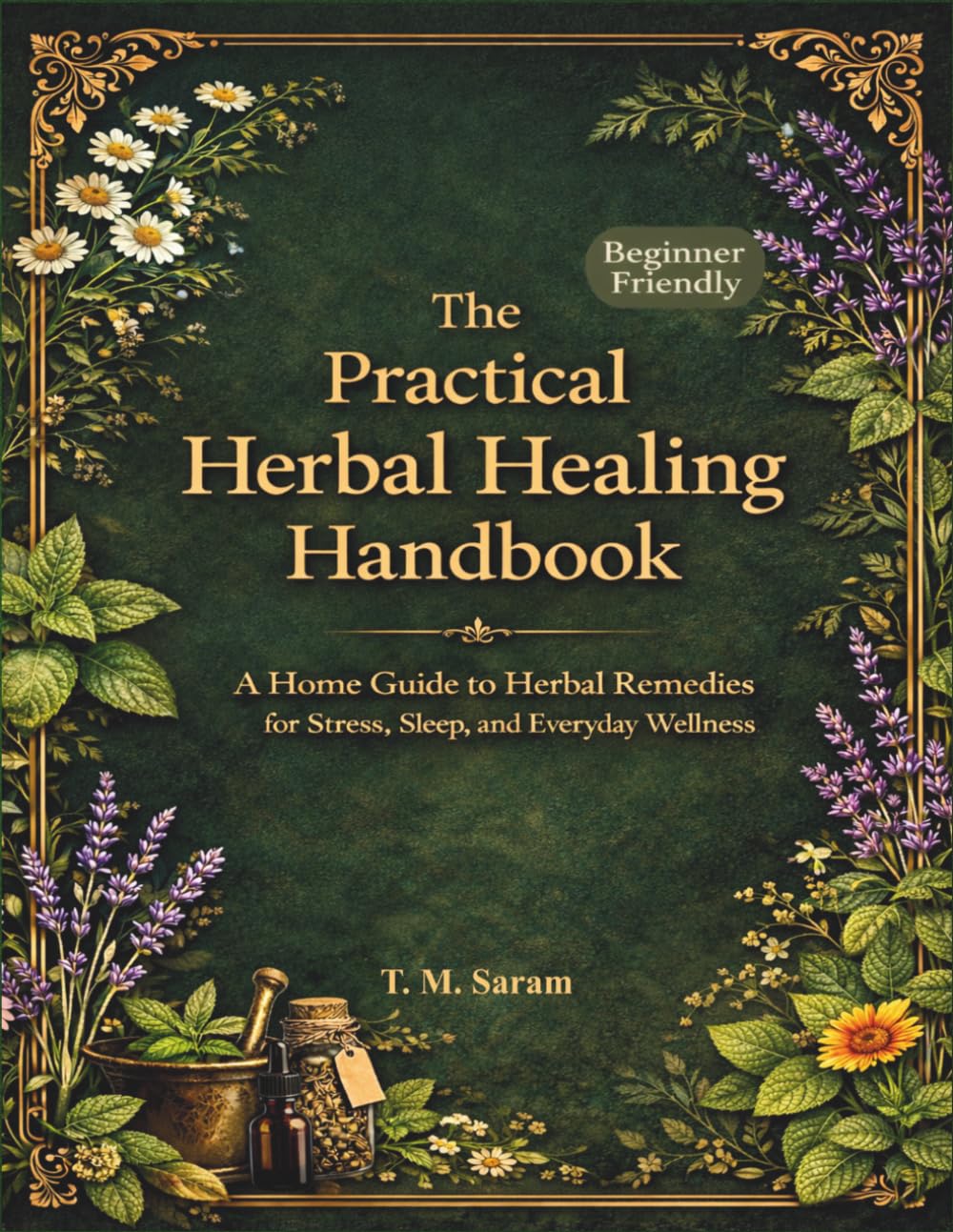 The Practical Herbal Healing Handbook: A Home Guide to Herbal Remedies for Stress, Sleep, and Everyday Wellness