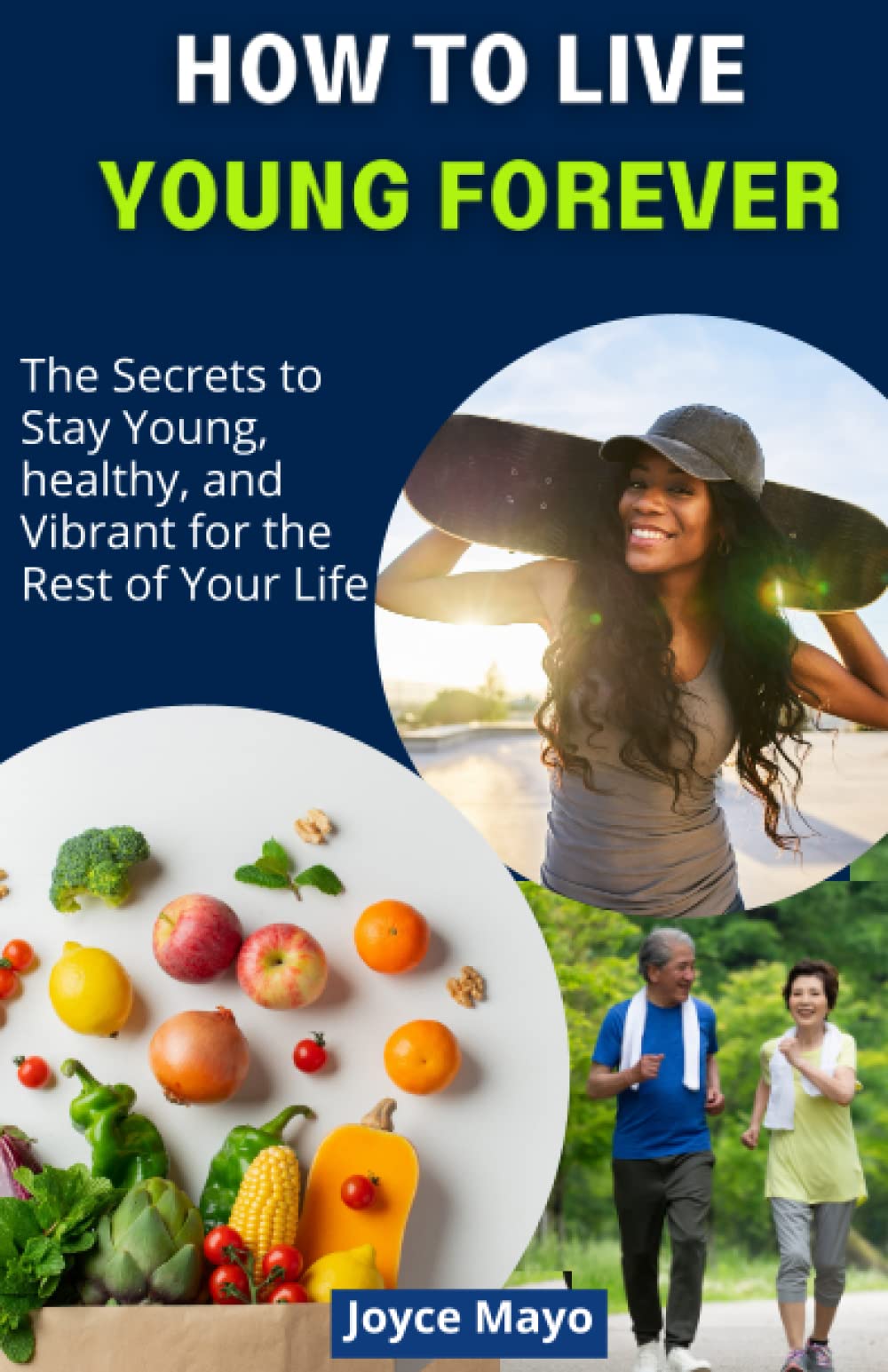 How to Live Young Forever: The Secrets to Stay Young, healthy, and Vibrant for the Rest of Your Life