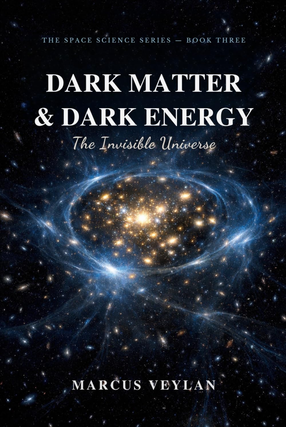 Dark Matter & Dark Energy: The Invisible Universe (The Space Science Series)