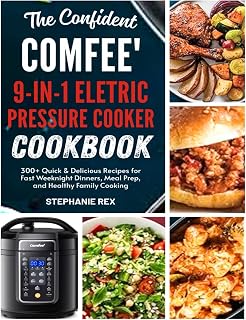 The Confident Comfee' 9-in-1 Electric Pressure Cooker Cookbook: 300+ Quick & Delicious Recipes for Fast Weeknight Dinners, Meal Prep, and Healthy Family Cooking (Smart Kitchen Appliance Recipes)