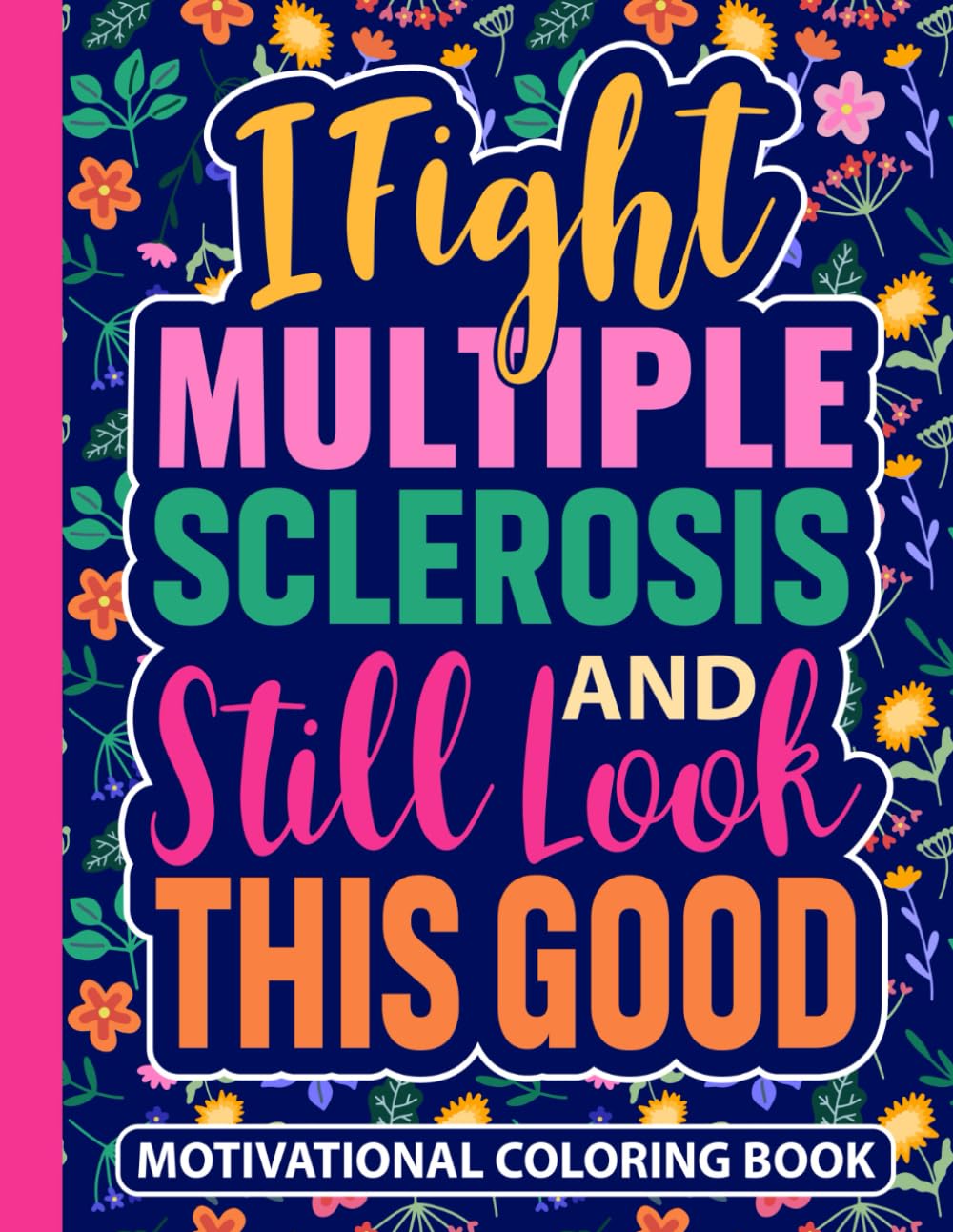 I Fight Multiple Sclerosis and Still Look This Good Motivational Coloring Book: MS Autoimmune Disease Gifts for Women (30 Uplifting Quotes) ... x 11) Inspirational Support Gift for Warriors
