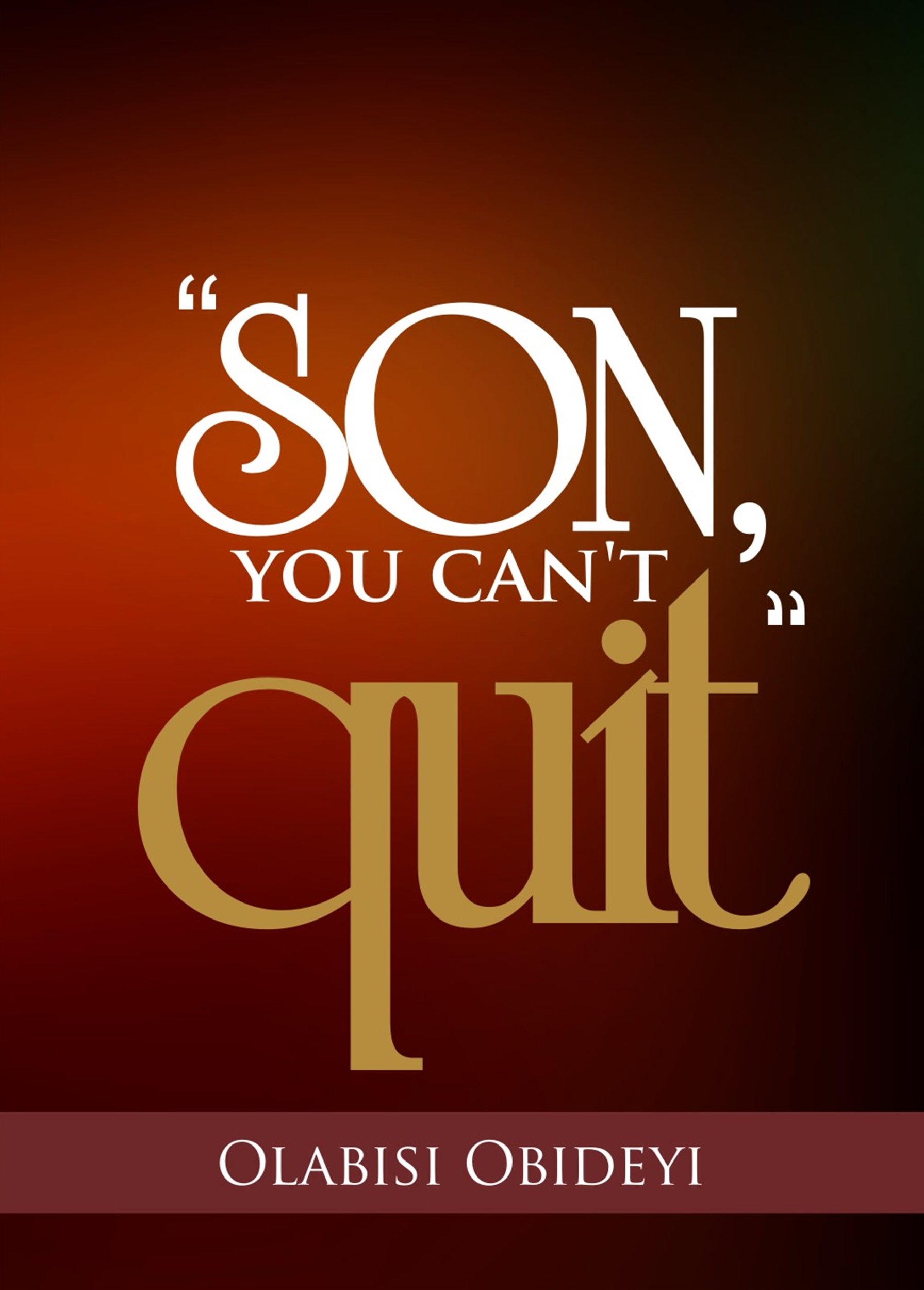 Son you can't quit