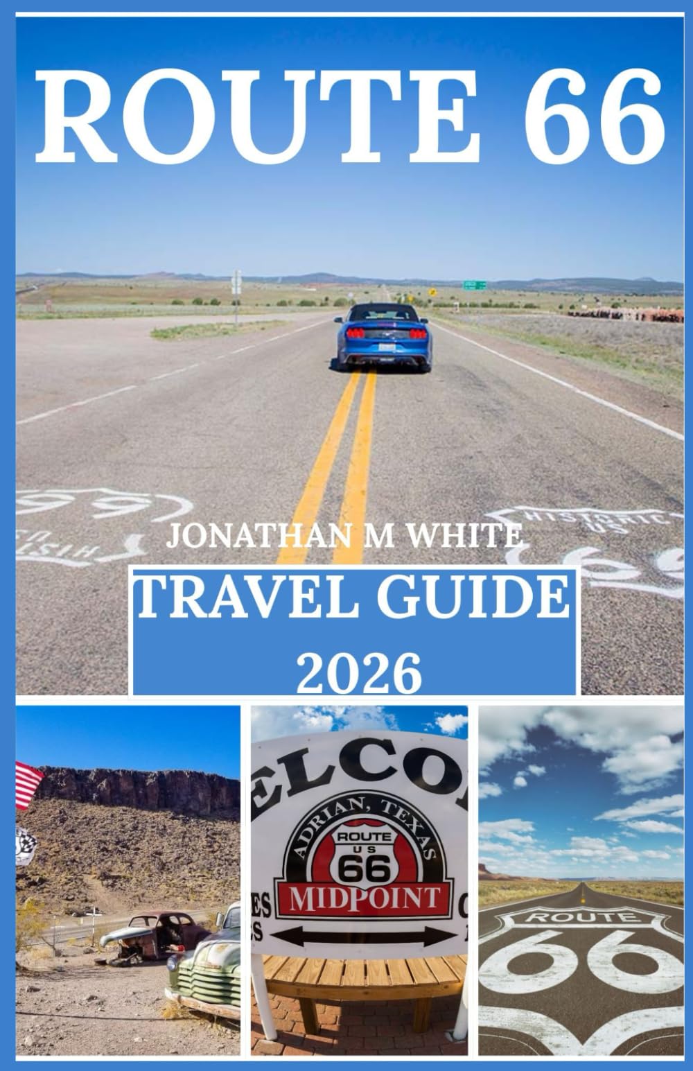 ROUTE 66 TRAVEL GUIDE 2026: A thorough guide to America's historical landmarks, must-see locations, maps, culture, distinctive landmarks, and natural wonders.