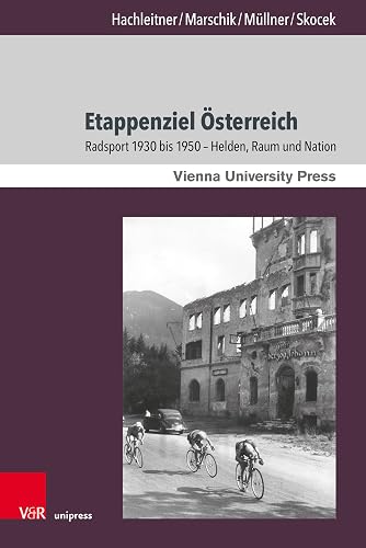 Etappenziel Österreich: Radsport 1930 bis 1950 – Helden, Raum und Nation (Zeitgeschichte im Kontext)