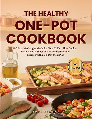 The Healthy One-Pot Cookbook: 100 Easy Weeknight Meals for Your Skillet, Slow Cooker, Instant Pot & Sheet Pan — Family-Friendly Recipes with a 30-Day Meal Plan (The Everyday Kitchen)